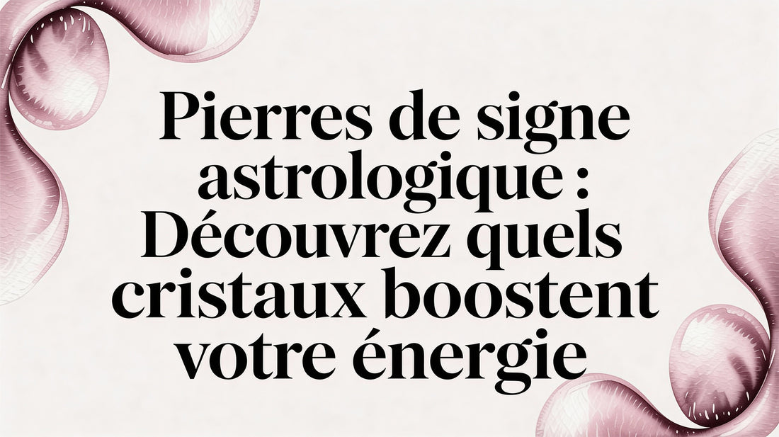 Pierres signe astrologique: découvrez quels cristaux boostent votre énergie