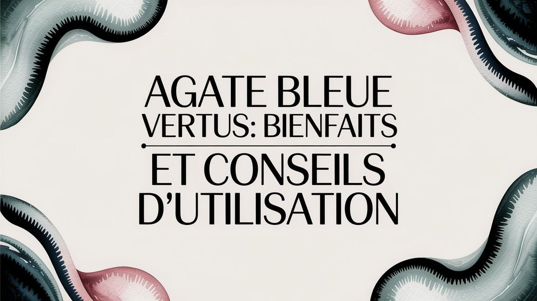 Agate bleue vertus: Bienfaits et conseils d'utilisation