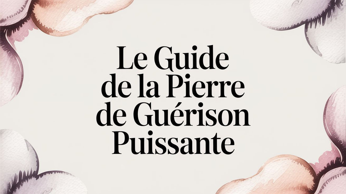 Le guide de la pierre de guérison puissante