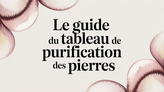 Le guide du tableau de purification des pierres
