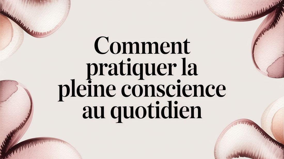 Comment pratiquer la pleine conscience au quotidien