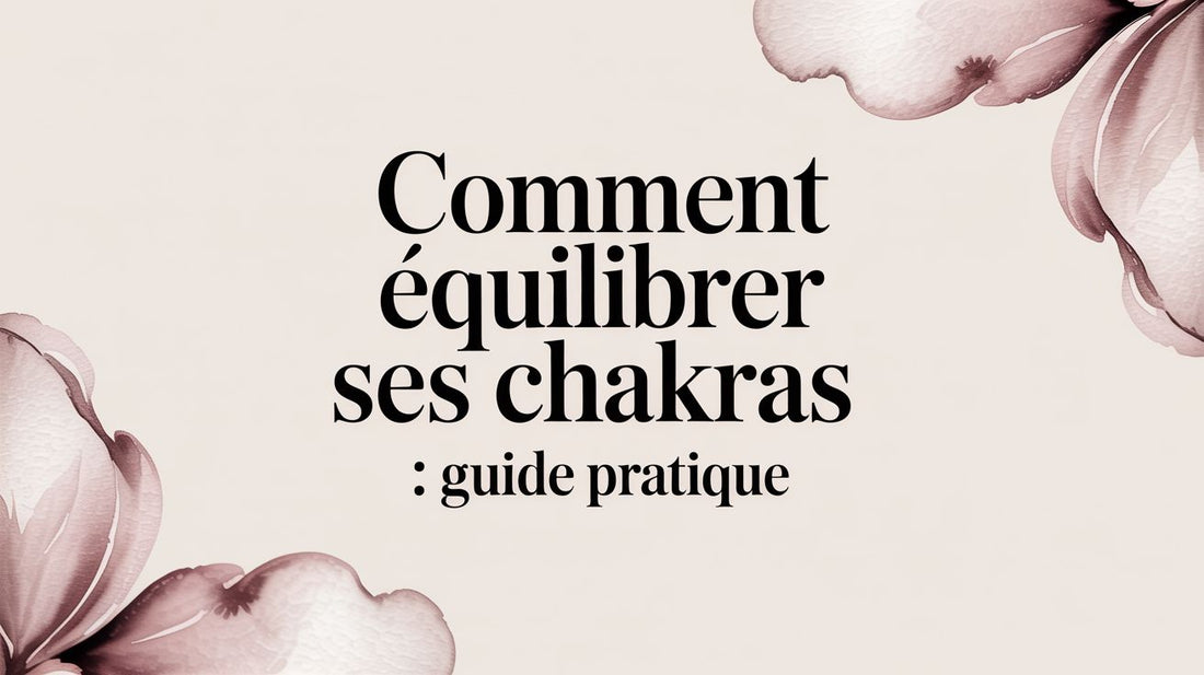Comment équilibrer ses chakras : guide pratique