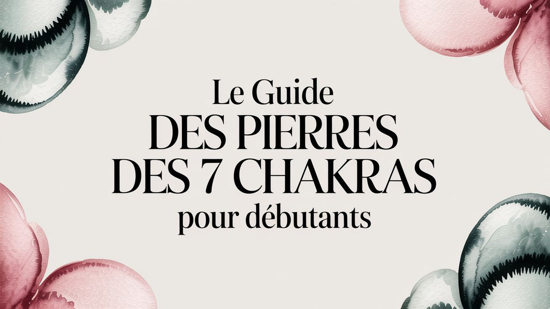 Le guide des pierres des 7 chakras pour débutants