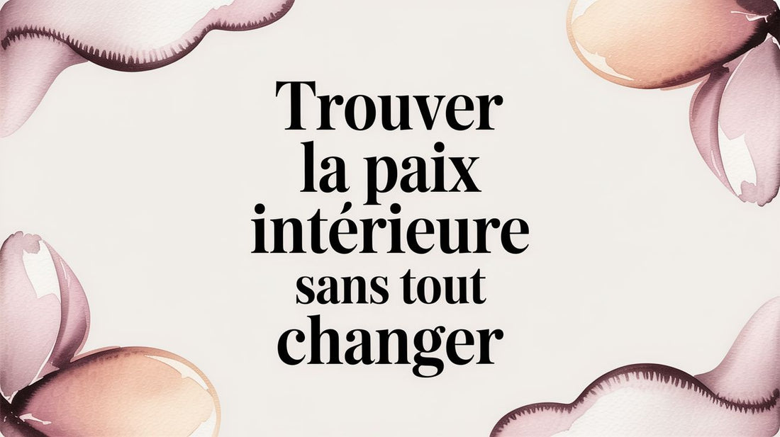 Trouver la paix intérieure sans tout changer