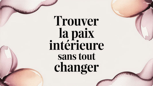 Trouver la paix intérieure sans tout changer