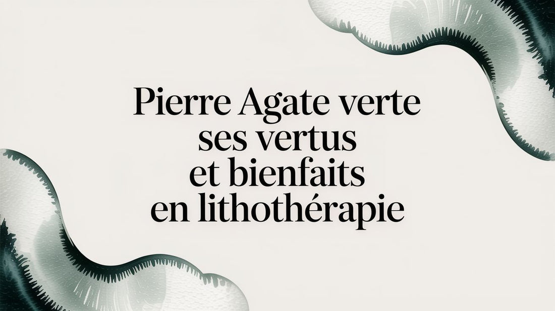 Pierre agate verte ses vertus et bienfaits en lithothérapie