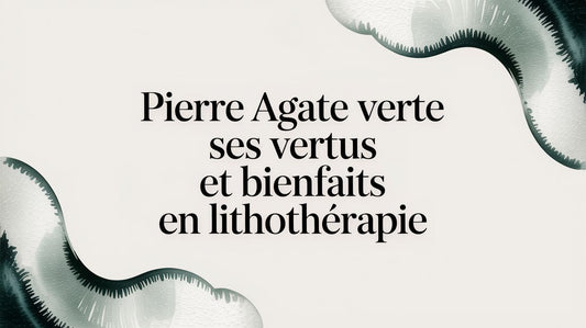 Pierre agate verte ses vertus et bienfaits en lithothérapie