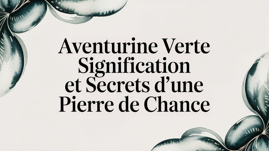 Aventurine verte signification et secrets d'une pierre de chance