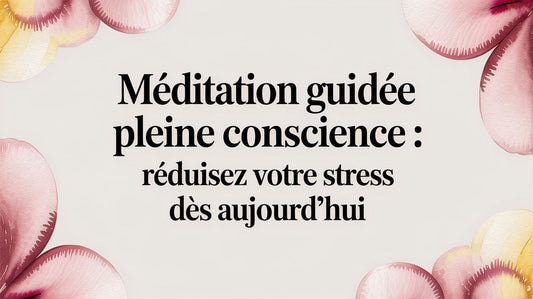 Méditation guidée pleine conscience : Réduisez votre stress dès aujourd'hui