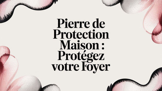 Pierre de protection maison : protégez votre foyer