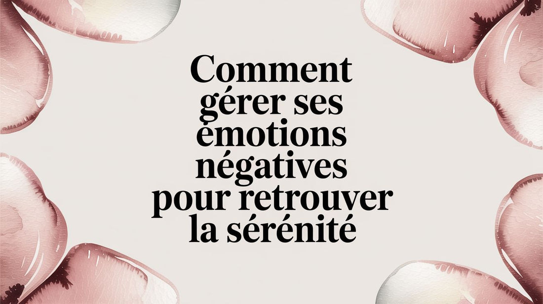 Comment gérer ses émotions négatives pour retrouver la sérénité