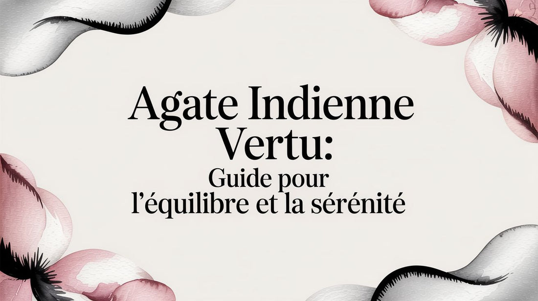 Agate indienne vertu: guide pour l'équilibre et la sérénité