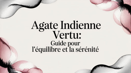 Agate indienne vertu: guide pour l'équilibre et la sérénité