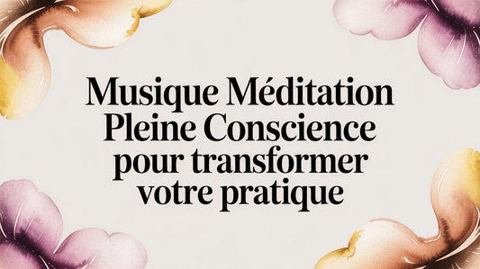 Musique méditation pleine conscience pour transformer votre pratique