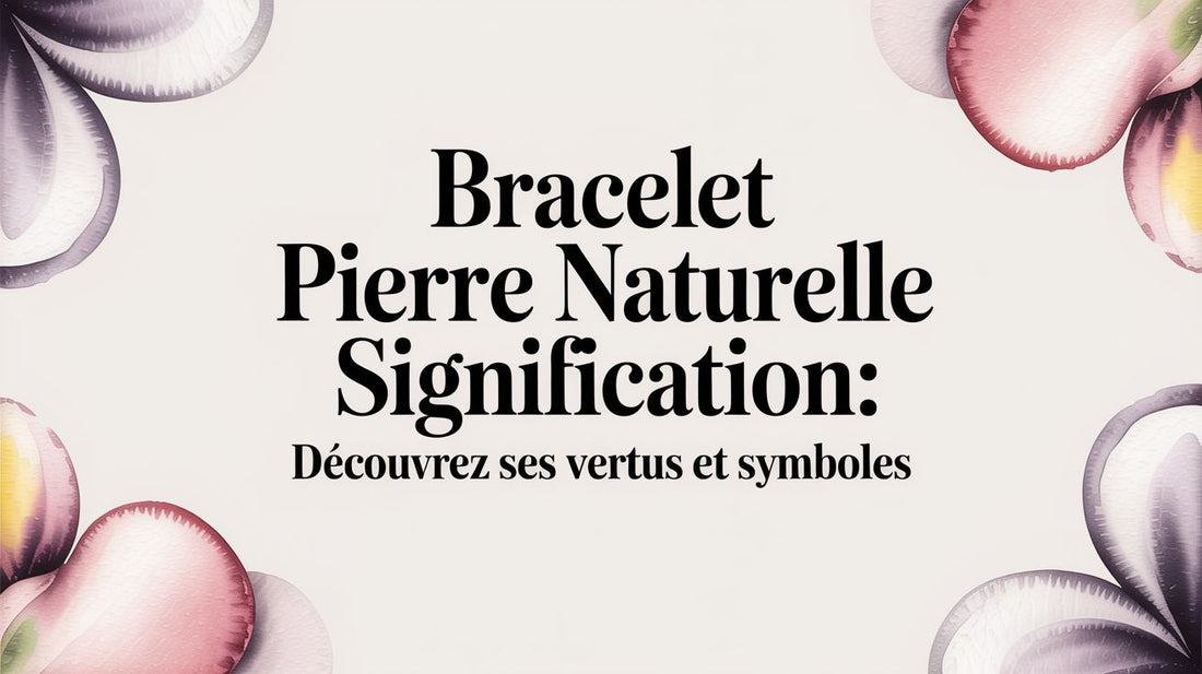 Bracelet pierre naturelle signification: découvrez ses vertus et symboles