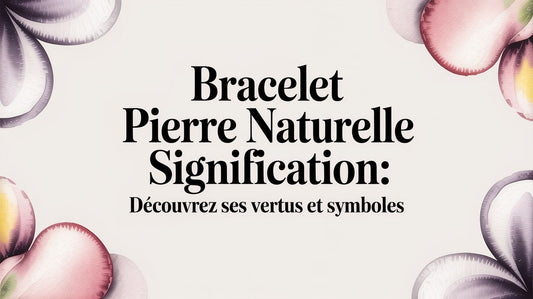 Bracelet pierre naturelle signification: découvrez ses vertus et symboles