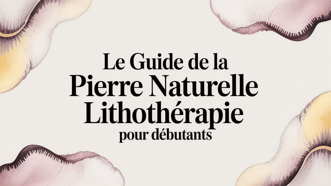 Le guide de la pierre naturelle lithothérapie pour débutants