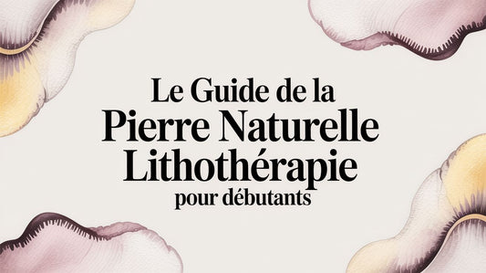 Le guide de la pierre naturelle lithothérapie pour débutants