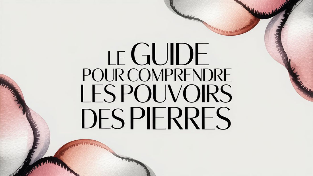Le guide pour comprendre les pouvoirs des pierres