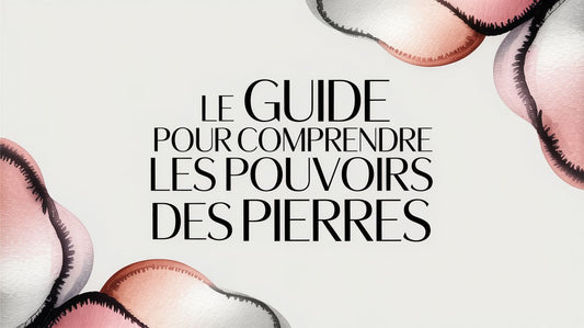 Le guide pour comprendre les pouvoirs des pierres