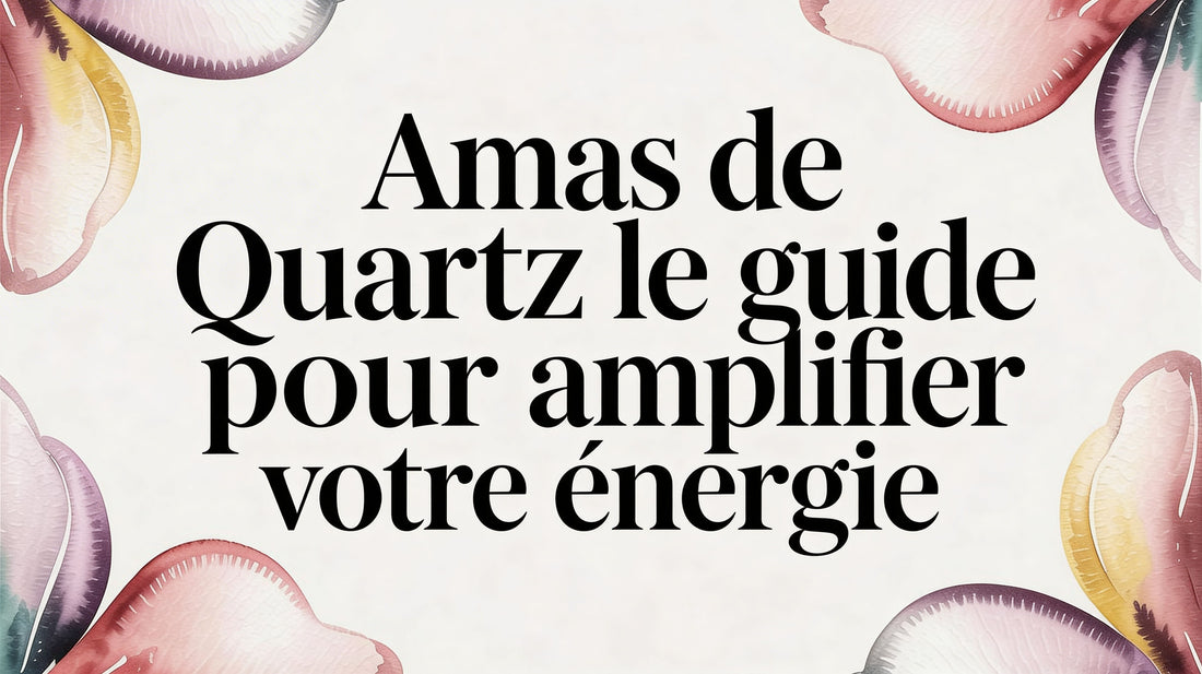 Amas de quartz le guide pour amplifier votre énergie