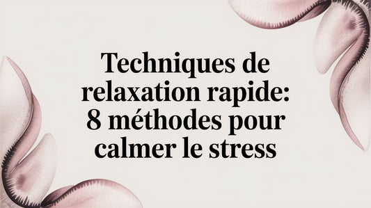 Techniques de relaxation rapide: 8 méthodes pour calmer le stress