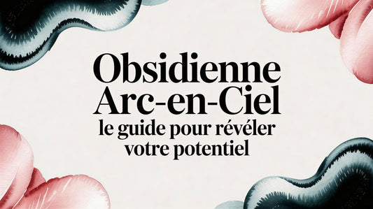 Obsidienne arc en ciel le guide pour révéler votre potentiel