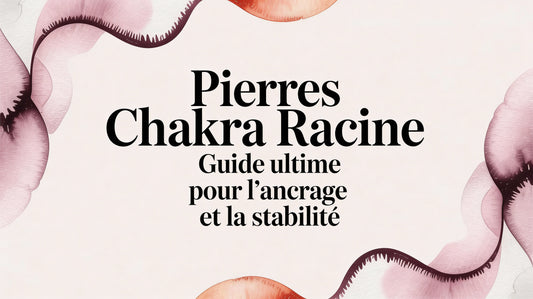 Pierres chakra racine: guide ultime pour l'ancrage et la stabilité