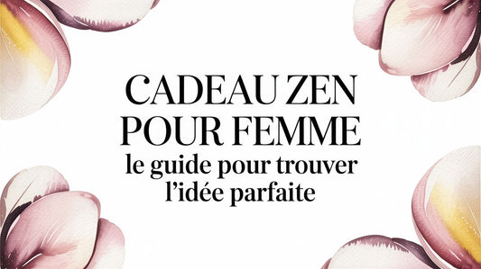 Cadeau zen pour femme le guide pour trouver l'idée parfaite